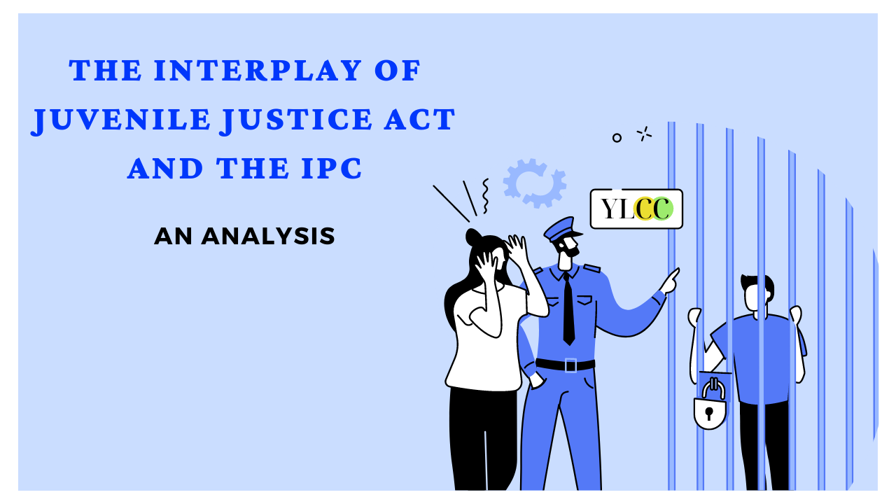 Interplay Of The Juvenile Justice Act And The IPC YLCC