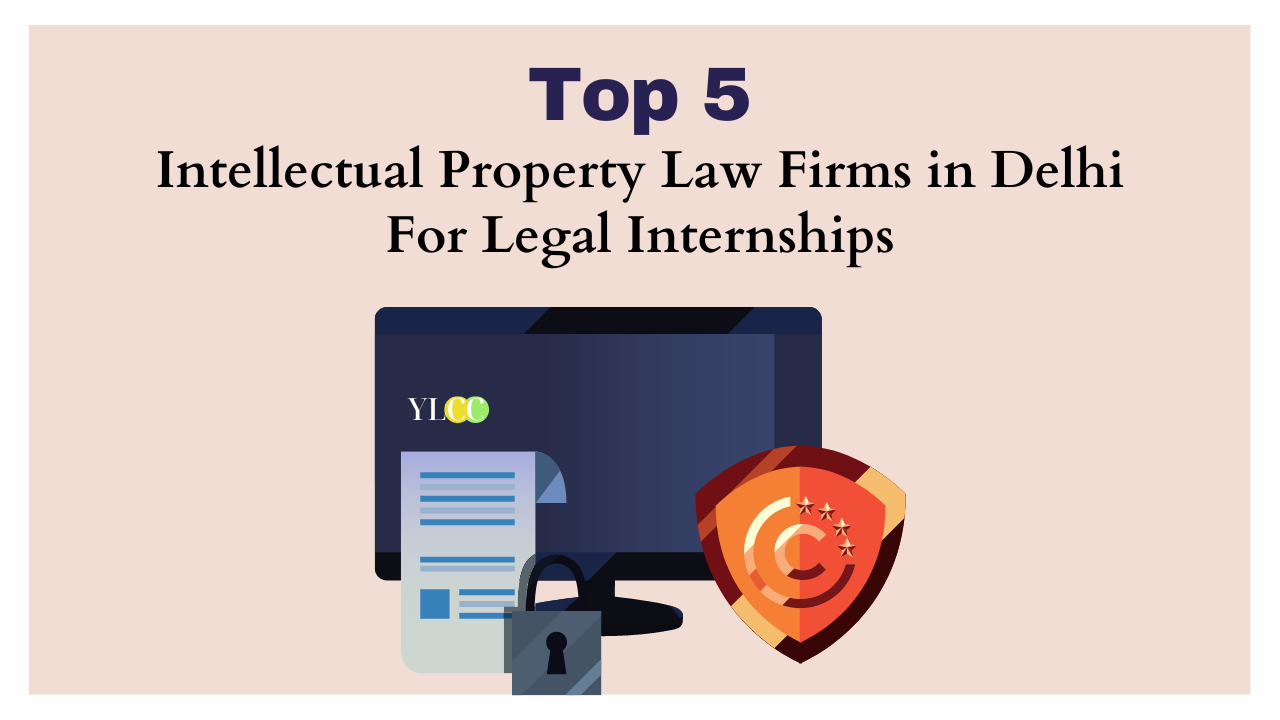 Top 5 Intellectual Property Law Firms In Delhi For Legal Internships YLCC
