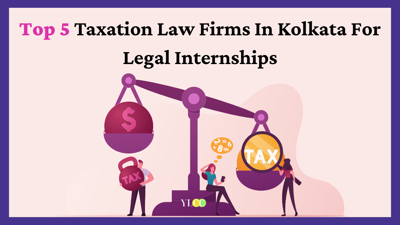 Top 5 Taxation Law Firms In Kolkata For Legal Internships YLCC