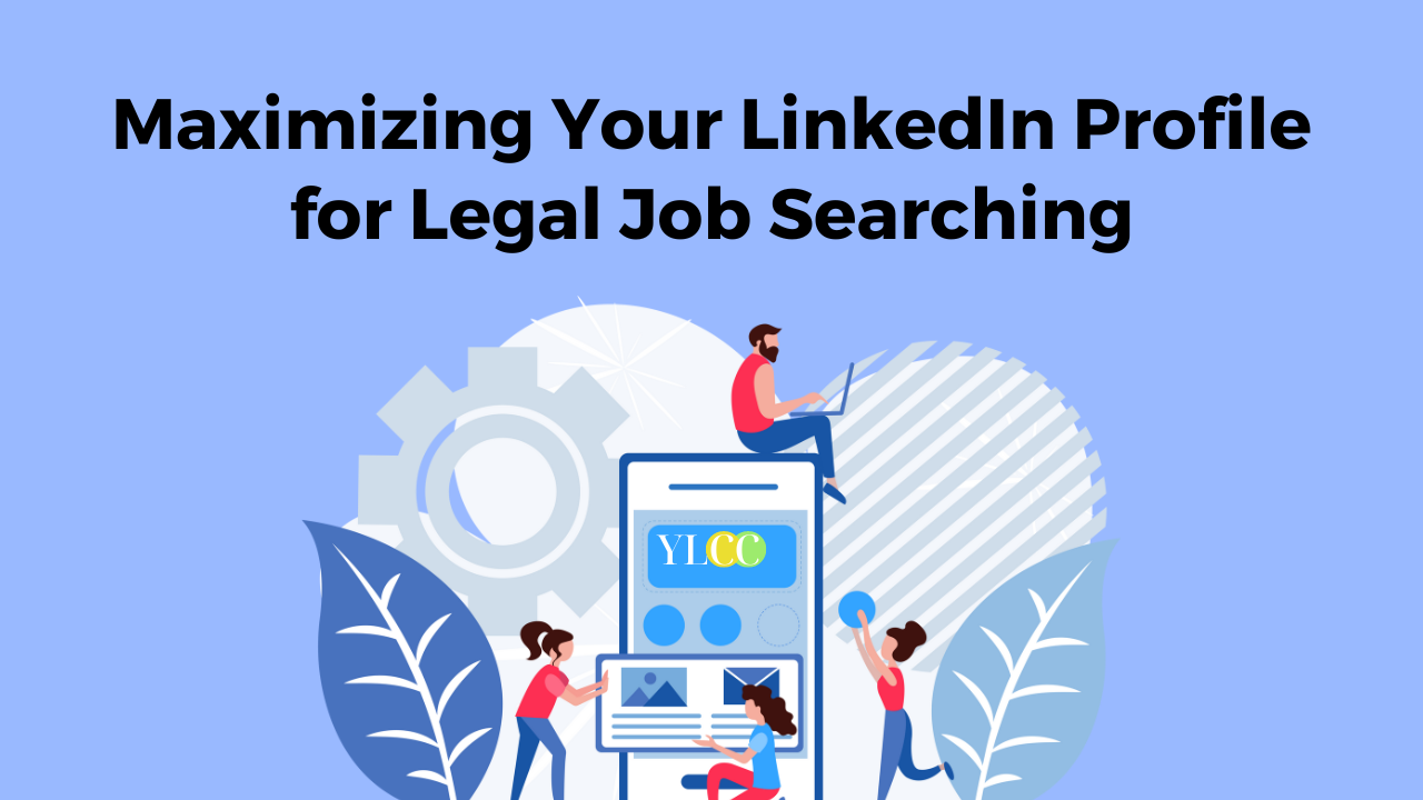 Maximizing Your LinkedIn Profile for Legal Job Searching! - YLCC